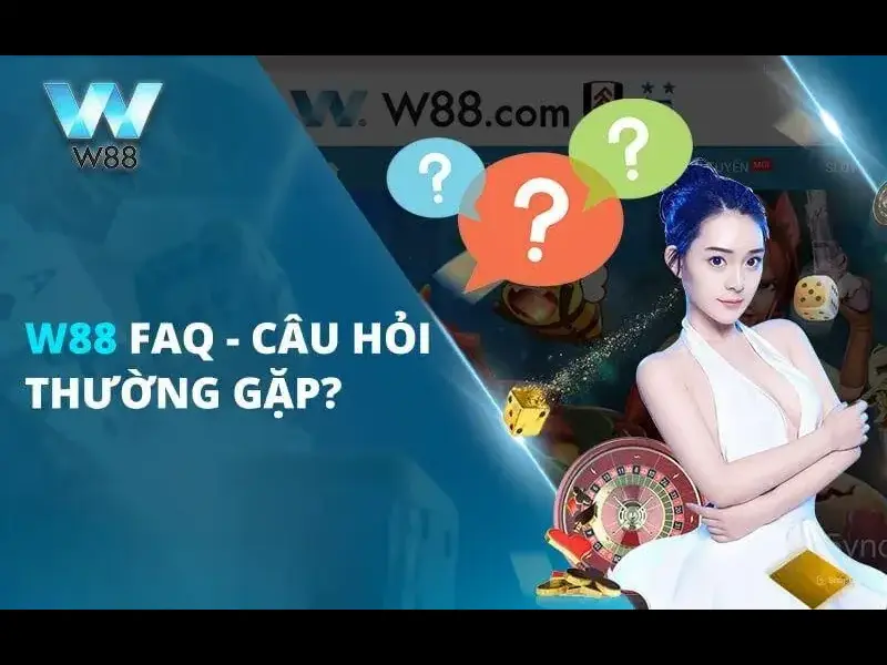 FAQ - Câu hỏi thường gặp tại W88