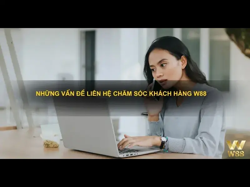 Những thông tin cần cung cấp khi liên hệ dịch vụ khách hàng W88